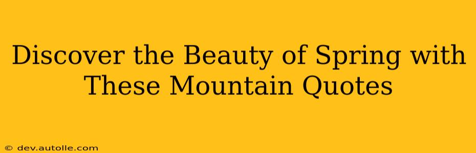 Discover the Beauty of Spring with These Mountain Quotes