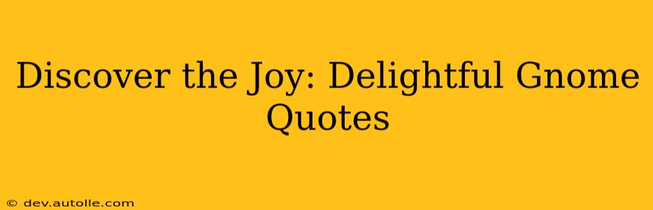 Discover the Joy: Delightful Gnome Quotes
