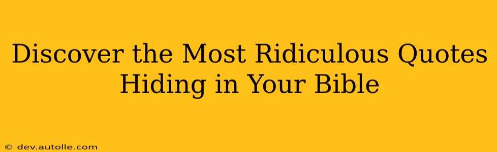 Discover the Most Ridiculous Quotes Hiding in Your Bible