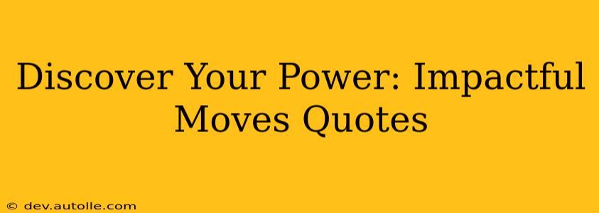 Discover Your Power: Impactful Moves Quotes