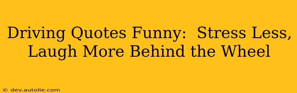 Driving Quotes Funny:  Stress Less, Laugh More Behind the Wheel