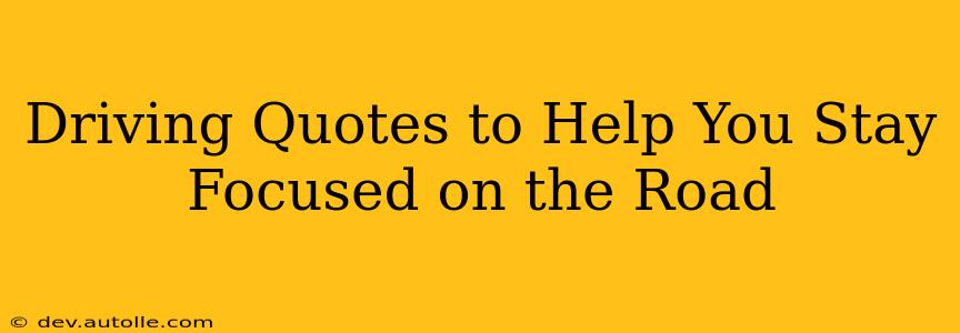 Driving Quotes to Help You Stay Focused on the Road