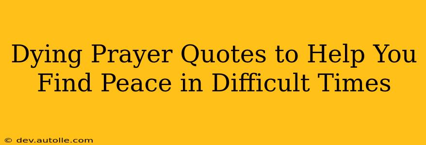 Dying Prayer Quotes to Help You Find Peace in Difficult Times