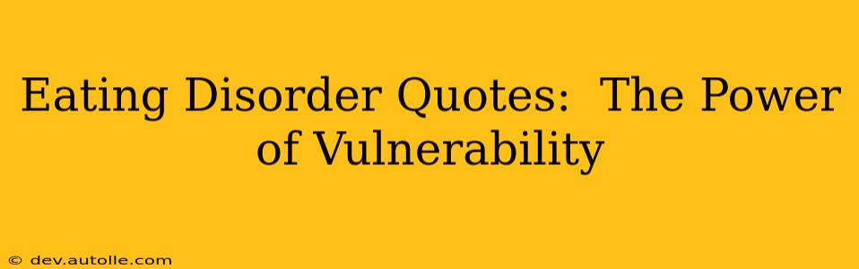 Eating Disorder Quotes:  The Power of Vulnerability
