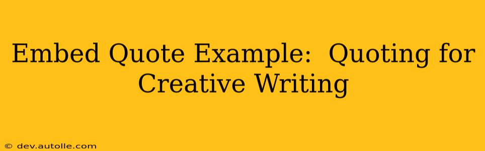 Embed Quote Example:  Quoting for Creative Writing