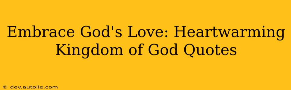 Embrace God's Love: Heartwarming Kingdom of God Quotes