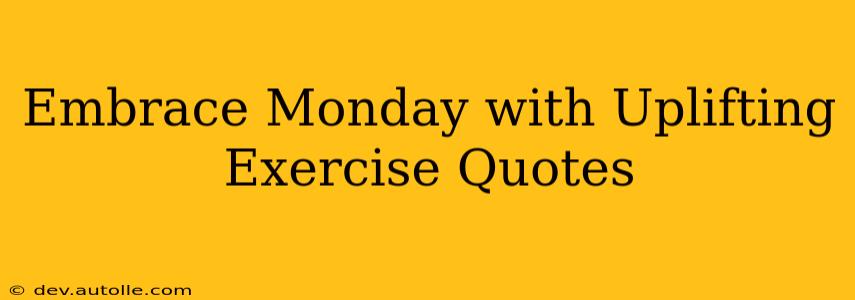 Embrace Monday with Uplifting Exercise Quotes