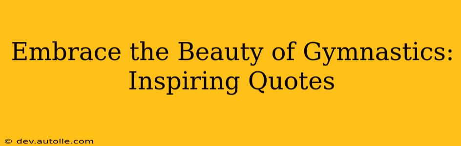 Embrace the Beauty of Gymnastics: Inspiring Quotes