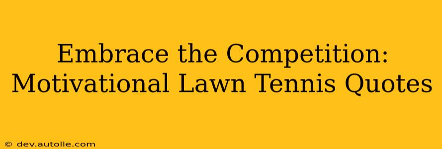 Embrace the Competition: Motivational Lawn Tennis Quotes