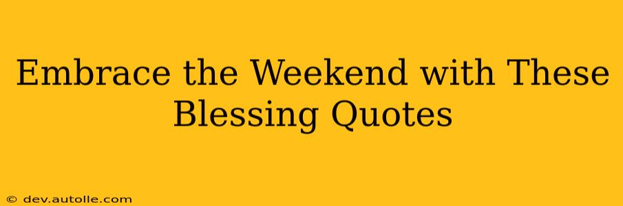 Embrace the Weekend with These Blessing Quotes