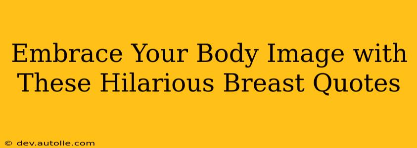 Embrace Your Body Image with These Hilarious Breast Quotes