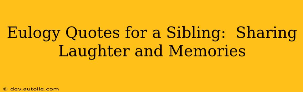 Eulogy Quotes for a Sibling:  Sharing Laughter and Memories