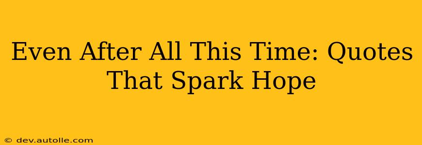Even After All This Time: Quotes That Spark Hope