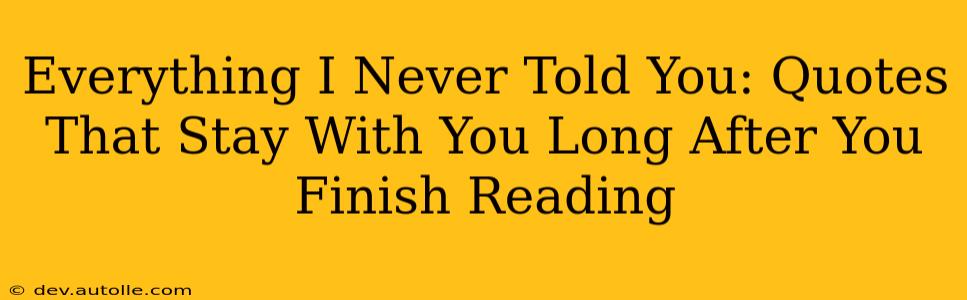 Everything I Never Told You: Quotes That Stay With You Long After You Finish Reading