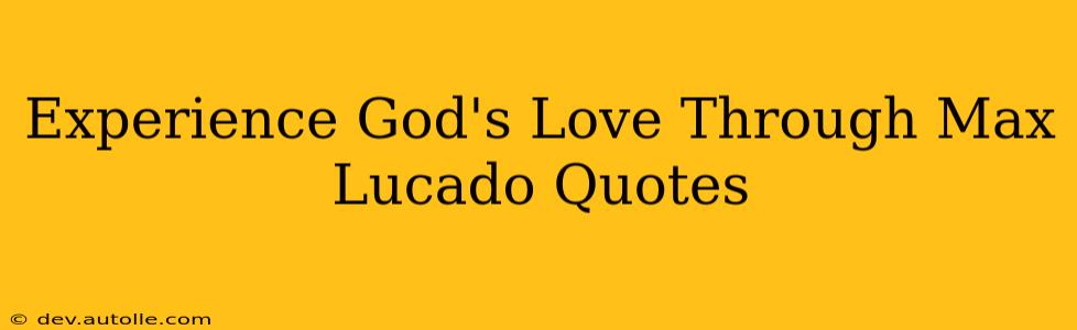 Experience God's Love Through Max Lucado Quotes