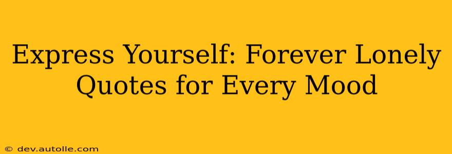 Express Yourself: Forever Lonely Quotes for Every Mood