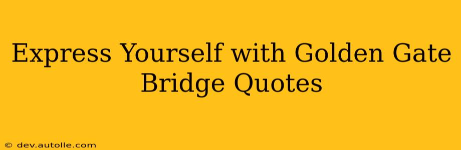 Express Yourself with Golden Gate Bridge Quotes