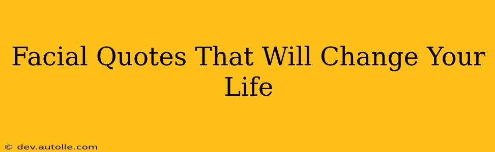 Facial Quotes That Will Change Your Life
