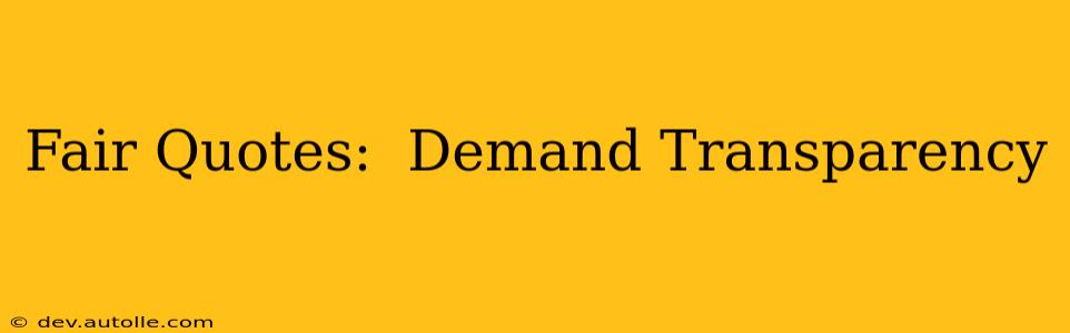 Fair Quotes:  Demand Transparency