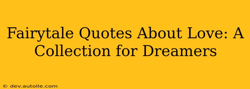 Fairytale Quotes About Love: A Collection for Dreamers