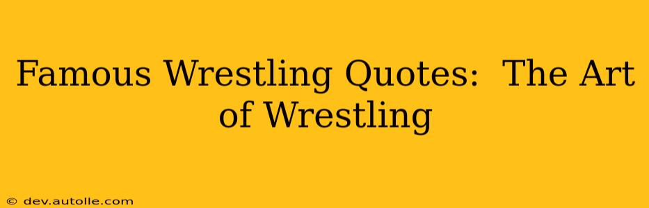 Famous Wrestling Quotes:  The Art of Wrestling