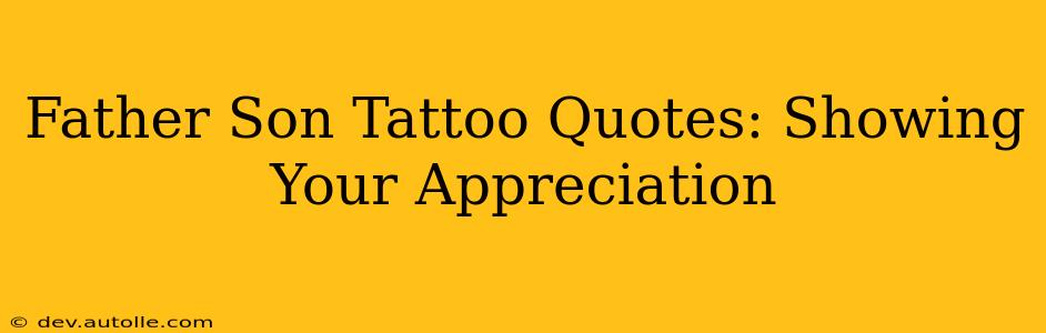 Father Son Tattoo Quotes: Showing Your Appreciation