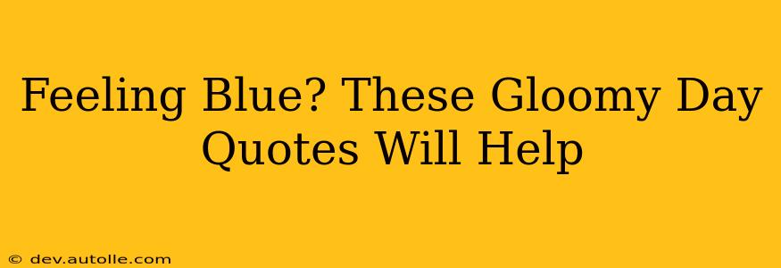 Feeling Blue? These Gloomy Day Quotes Will Help