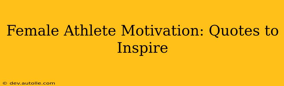 Female Athlete Motivation: Quotes to Inspire