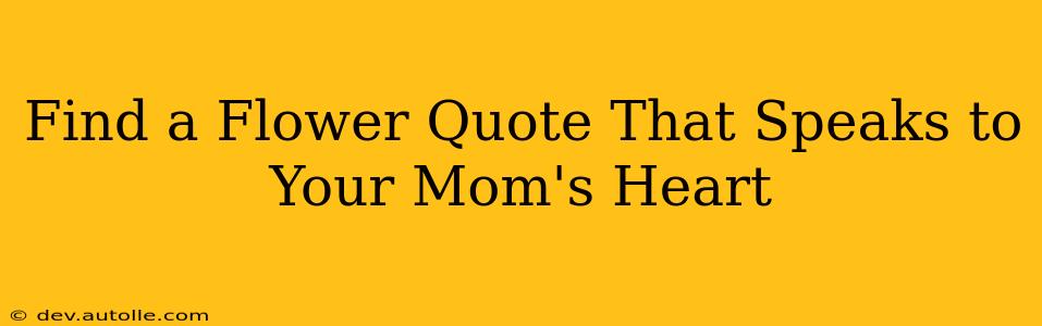 Find a Flower Quote That Speaks to Your Mom's Heart