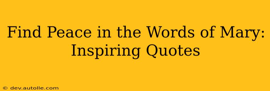 Find Peace in the Words of Mary: Inspiring Quotes