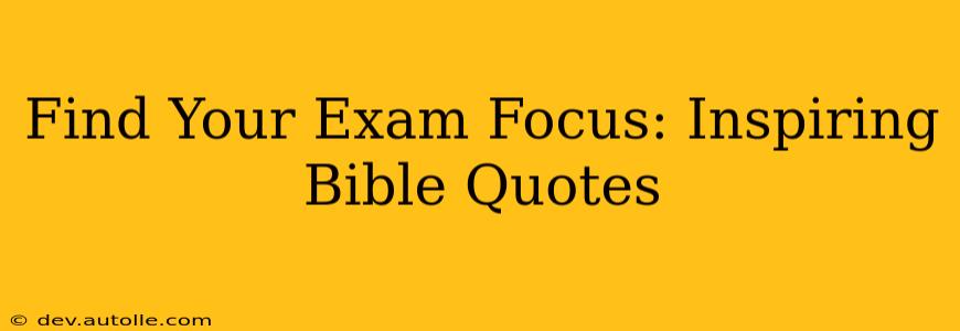 Find Your Exam Focus: Inspiring Bible Quotes