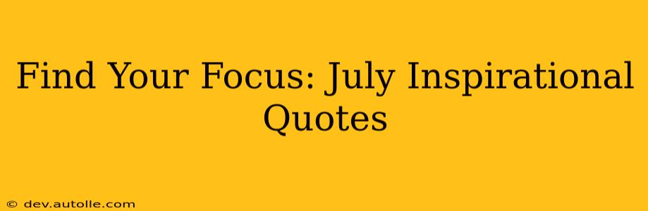 Find Your Focus: July Inspirational Quotes
