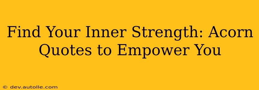 Find Your Inner Strength: Acorn Quotes to Empower You