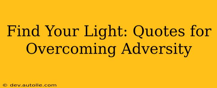 Find Your Light: Quotes for Overcoming Adversity