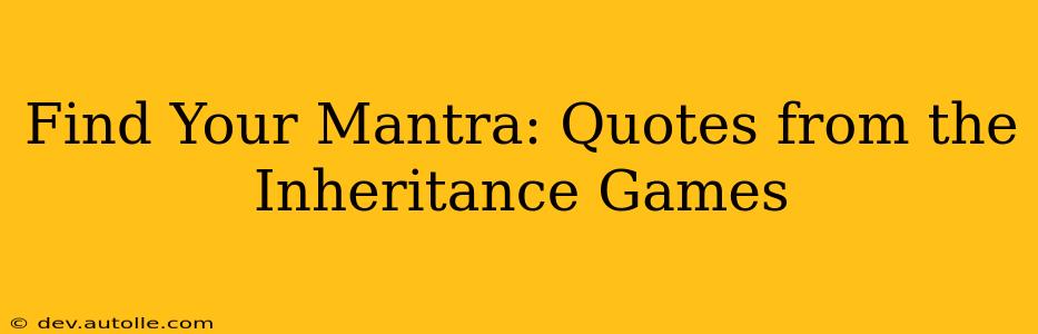 Find Your Mantra: Quotes from the Inheritance Games