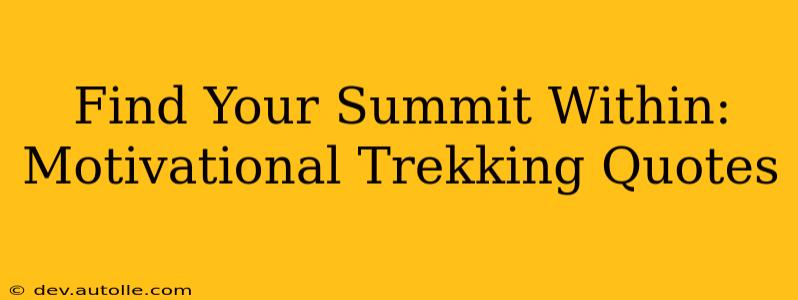 Find Your Summit Within: Motivational Trekking Quotes
