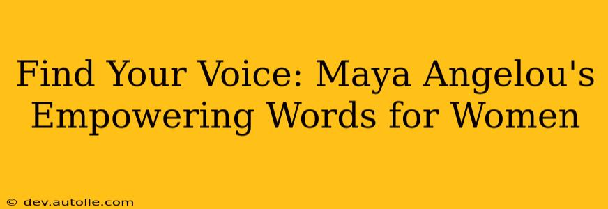 Find Your Voice: Maya Angelou's Empowering Words for Women