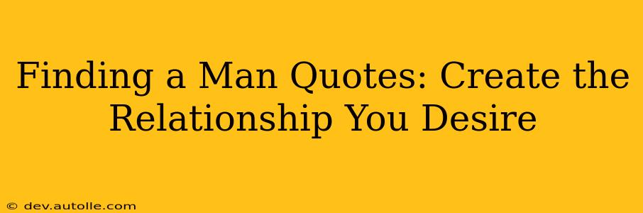 Finding a Man Quotes: Create the Relationship You Desire