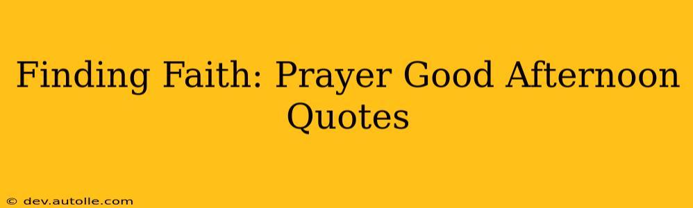 Finding Faith: Prayer Good Afternoon Quotes