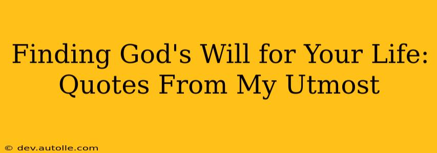 Finding God's Will for Your Life: Quotes From My Utmost