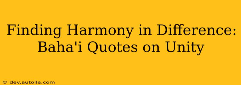 Finding Harmony in Difference: Baha'i Quotes on Unity