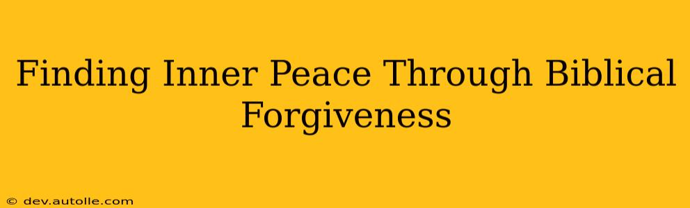 Finding Inner Peace Through Biblical Forgiveness