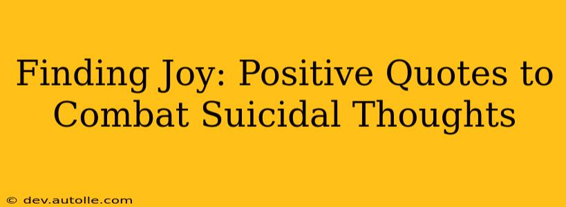 Finding Joy: Positive Quotes to Combat Suicidal Thoughts