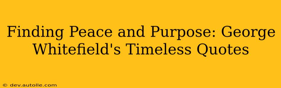 Finding Peace and Purpose: George Whitefield's Timeless Quotes