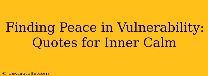 Finding Peace in Vulnerability: Quotes for Inner Calm