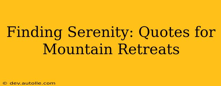 Finding Serenity: Quotes for Mountain Retreats