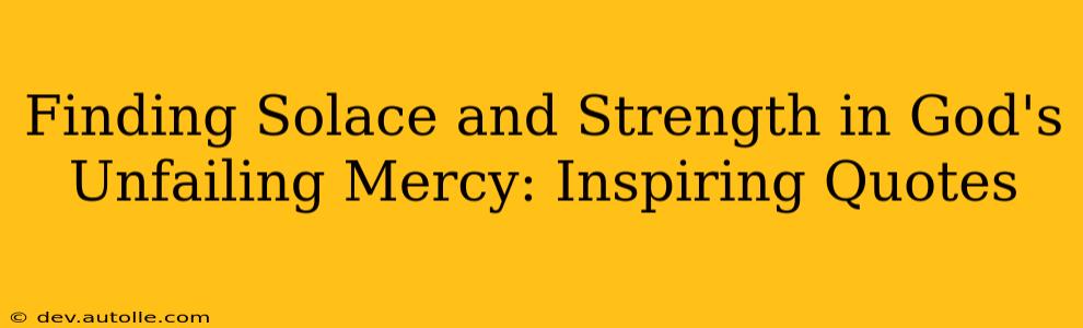 Finding Solace and Strength in God's Unfailing Mercy: Inspiring Quotes