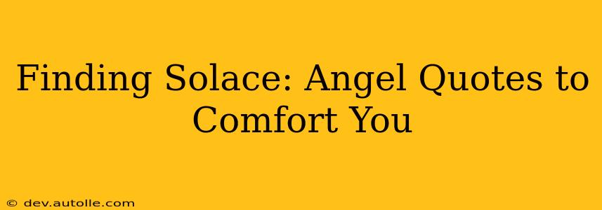 Finding Solace: Angel Quotes to Comfort You