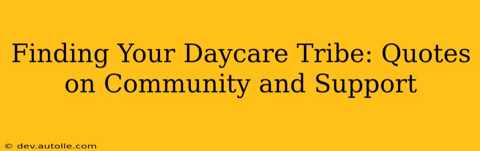 Finding Your Daycare Tribe: Quotes on Community and Support