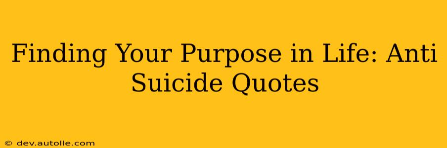 Finding Your Purpose in Life: Anti Suicide Quotes